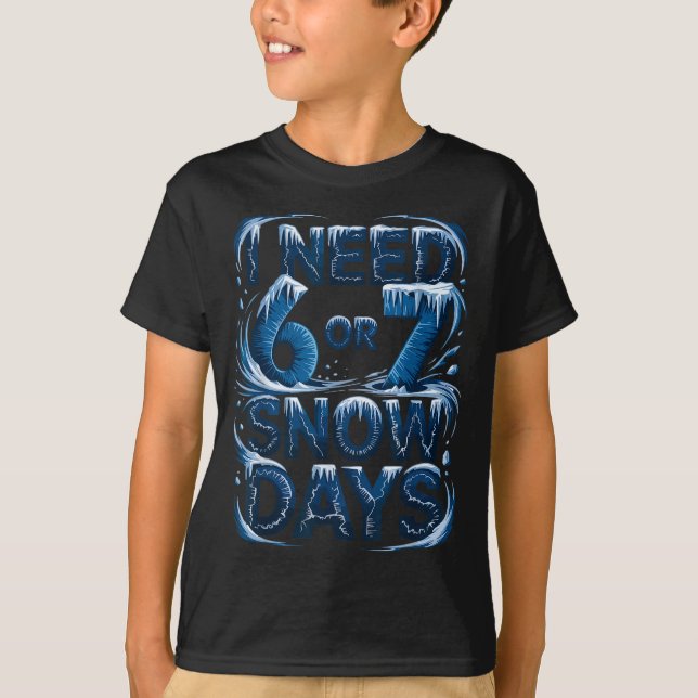 I Need 6 Or 7 Snow Days Funny Winter Meme Tee For  (Front)