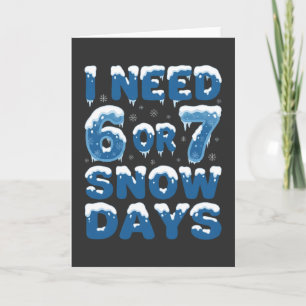 I Need 6 or 7 Snow Days Funny Winter Teacher Card