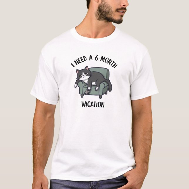 I Need a 6-Month Vacation Funny Cat T-Shirt (Front)