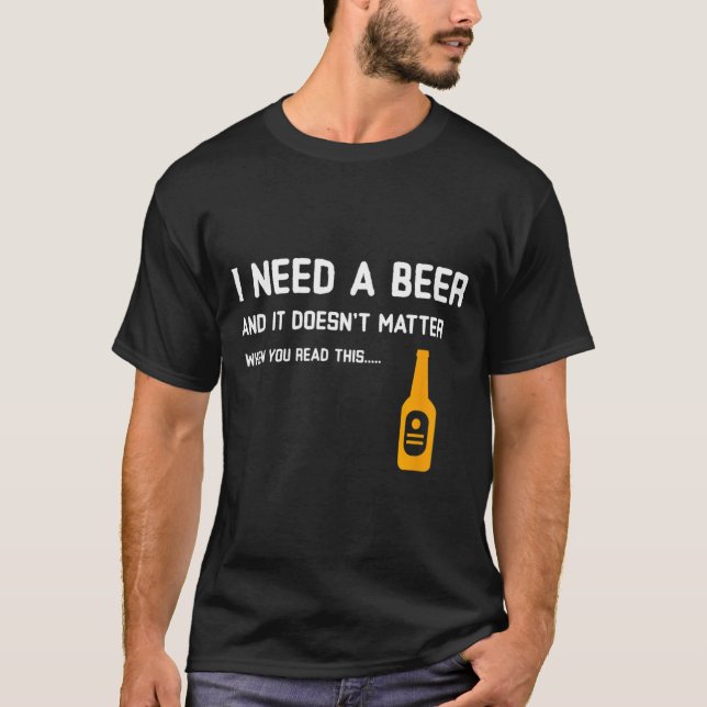 I Need A Beer And It Doesnt When You Read This T-Shirt (Front)