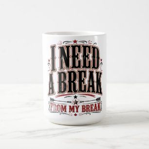 I Need a Break From My Break Funny Quote Coffee Mug