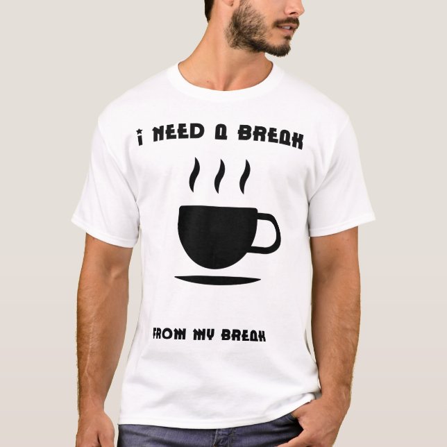 I Need a Break from My Break – Funny  T-Shirt (Front)