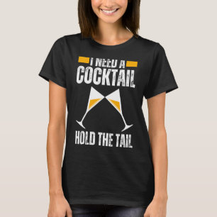I NEED A COCKTAIL HOLD THE TAIL Joke Drinking Alco T-Shirt