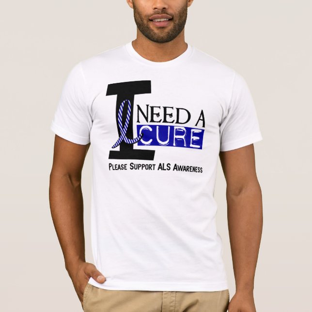I NEED A CURE 1 ALS T-Shirts (Front)