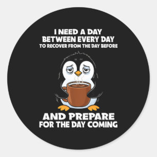 I Need A Day Between Every Day Recover From The Da Classic Round Sticker