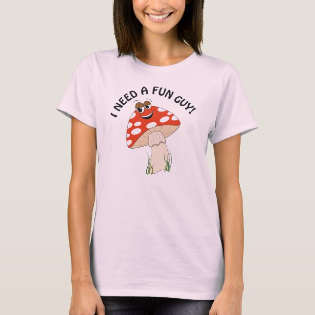 I need a Fun Guy! T-shirt (Front)