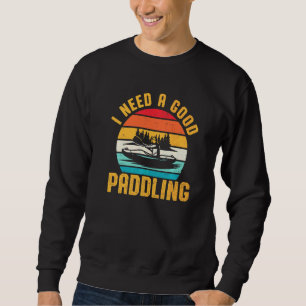 I Need A Good Paddling Kayaker Kayaking Kayak Sweatshirt