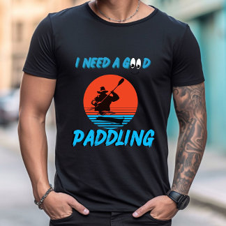 I Need A Good Paddling Kayaking Kayaker tshirt