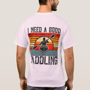 I Need A Good Paddling Kayaking T-Shirt