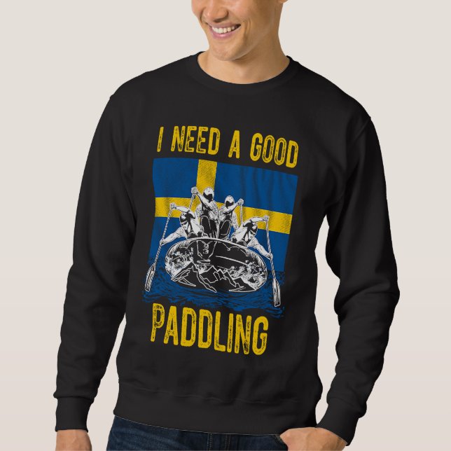 I Need a Good Paddling Rafting in Sweden Sweatshirt (Front)