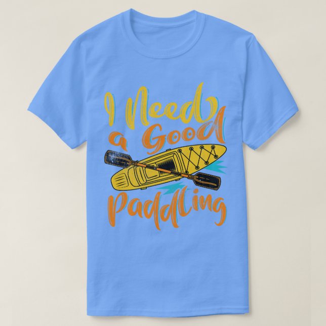 I Need A Good Paddling  T-Shirt (Design Front)