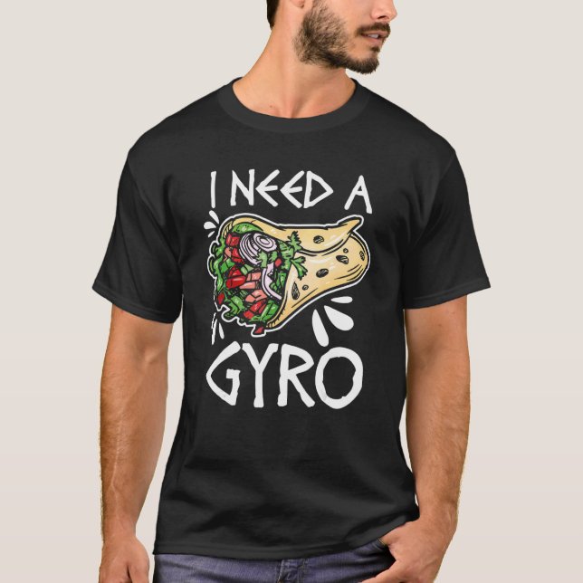I Need A Gyro  Greek Food Pun Gyro Sandwich Greece T-Shirt (Front)