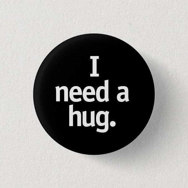 I need a hug. 3 cm round badge (Front)