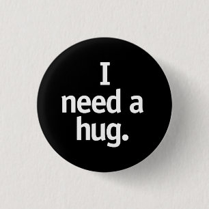 I need a hug. 3 cm round badge