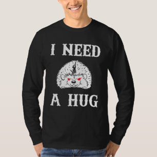 I Need A Hug  Don't Touch    Hugger  Creepy Hedgeh T-Shirt