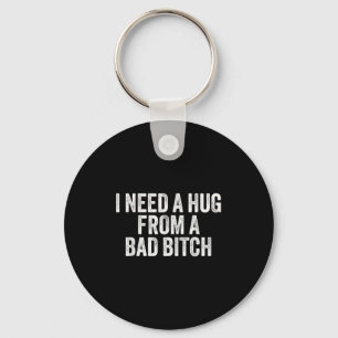 I Need A Hug From A Bad B  Key Ring