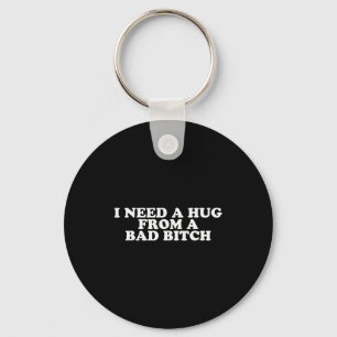 I Need A Hug From A Bad B Key Ring