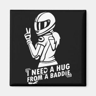 I Need A Hug from A Bad Baddie Magnet