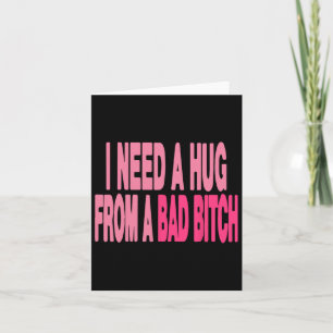 I Need A Hug From A Bad  Card