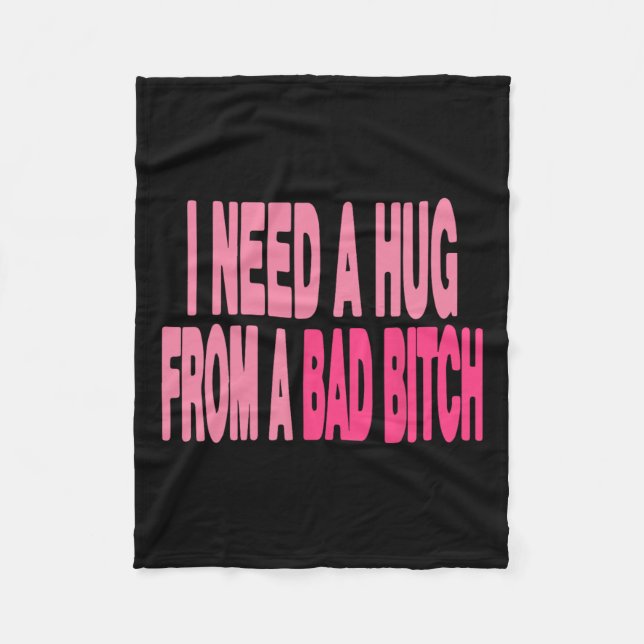 I Need A Hug From A Bad  Fleece Blanket (Front)