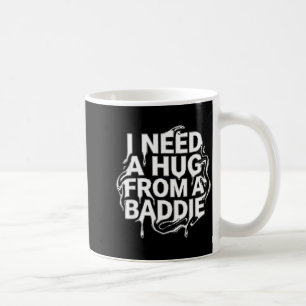 I Need A Hug from a Baddie Coffee Mug