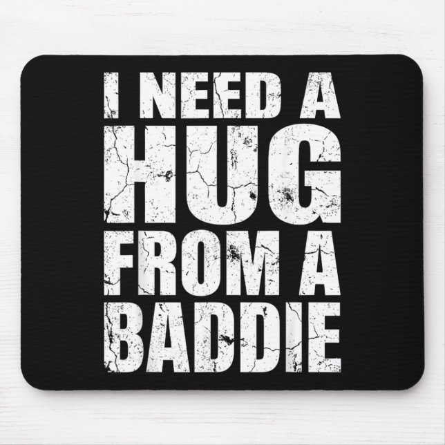 I Need A Hug from A Baddie Funny Meme Quote Humour Mouse Pad (Front)