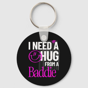 I Need A Hug from A Baddie Funny Meme Quote Key Ring