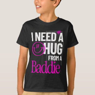I Need A Hug from A Baddie Funny Meme Quote T-Shirt