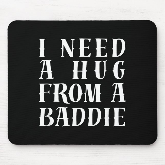 I Need A Hug from A Baddie Funny Text Graphic Mouse Pad (Front)