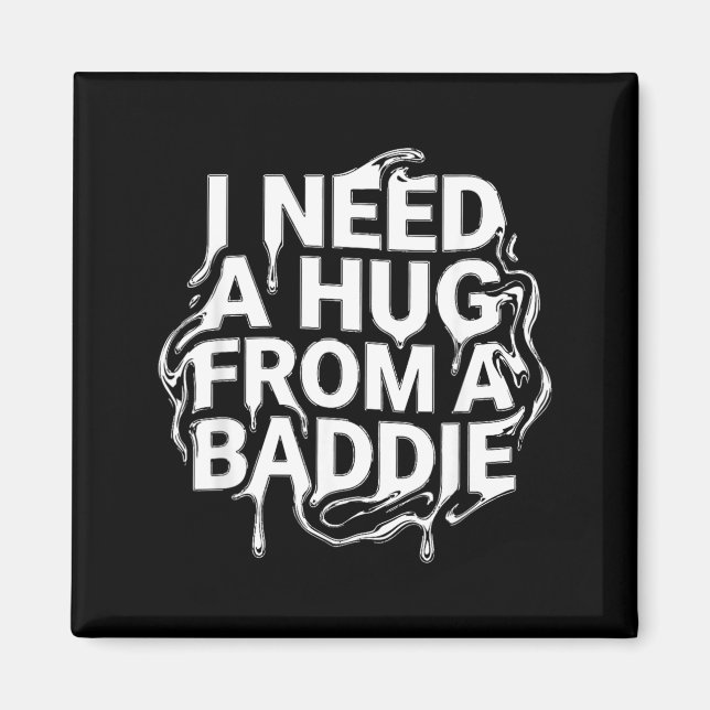 I Need A Hug from a Baddie Magnet (Front)