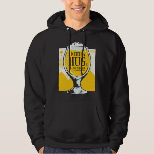 I need a Hug I need a huge belgian Beer Hoodie