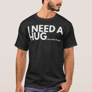 I Need A Hug Men And Women Huge Bourbon And Cigar T-Shirt