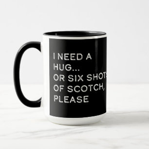 I Need a Hug or Six Shots of Scotch on Black Mug