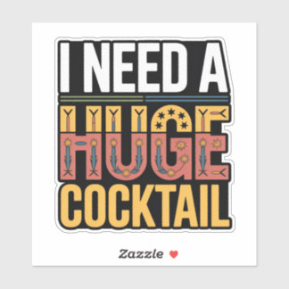 I Need A Huge Cocktail
