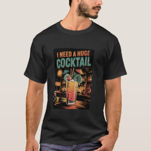 I Need a Huge COCKtail Adult Joke Funny Drinking P T-Shirt