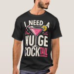 I Need A Huge Cocktail Adult Joke Funny Drinking Q T-Shirt<br><div class="desc">I Need A Huge Cocktail Adult Joke Funny Drinking Quote</div>