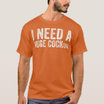 I Need a Huge COCKtail Funny Adult Humour Drinking T-Shirt<br><div class="desc">I Need a Huge COCKtail Funny Adult Humour Drinking Vintage  .</div>