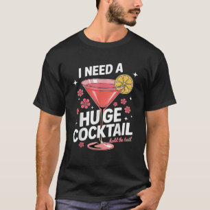 I Need A Huge Cocktail Funny Adult Humour Party T-Shirt
