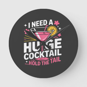 I Need A Huge Cocktail Funny Round Clock