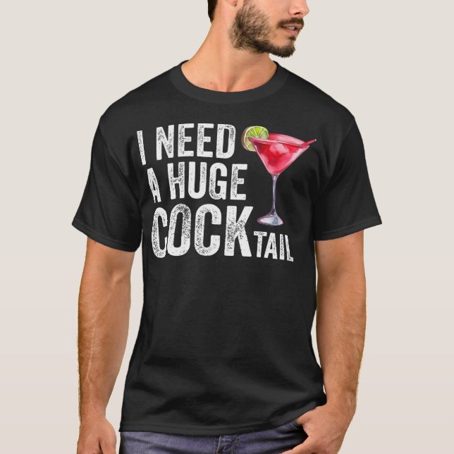 I Need A Huge Cocktail Funny T-Shirt (Front)