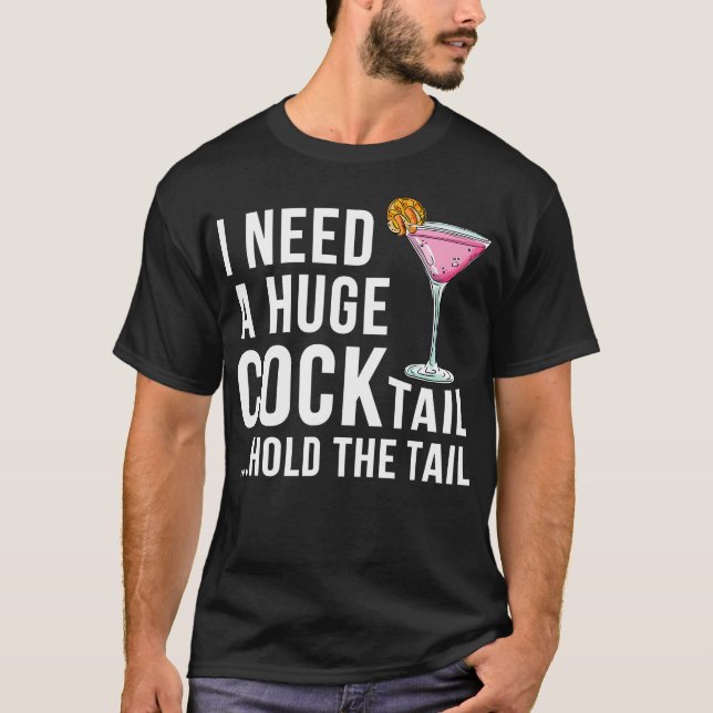 I Need A Huge Cocktail Hold The Tail Drinking Humo T-Shirt (Front)