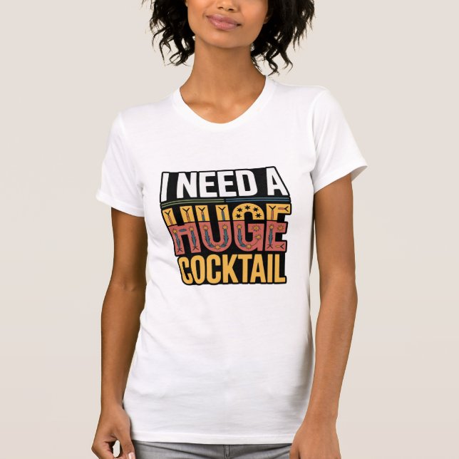 I Need A Huge Cocktail T-Shirt (Front)