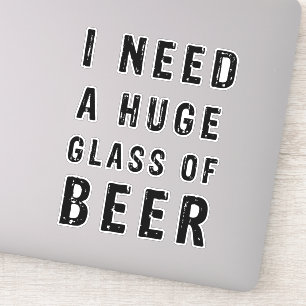 I need a huge glass of beer