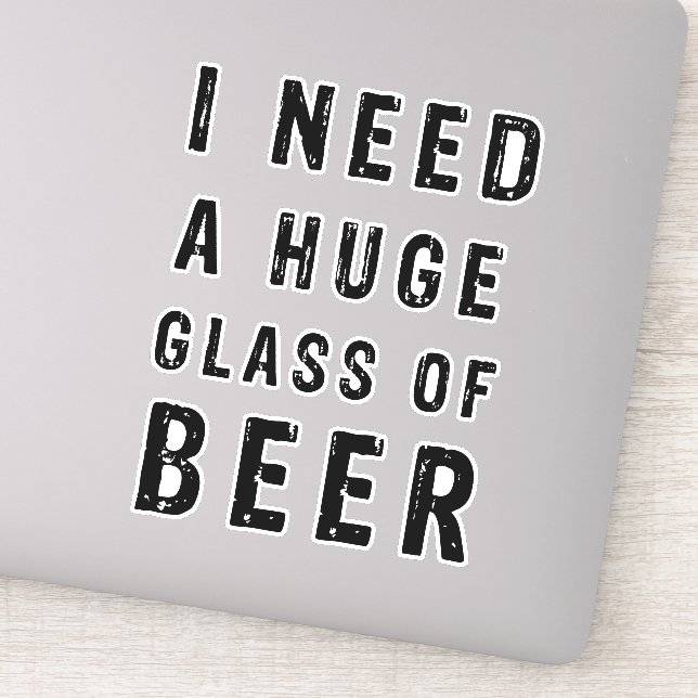 I need a huge glass of beer (Detail)