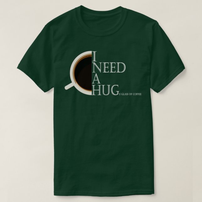 i need a huge glass of coffee T-Shirt (Design Front)