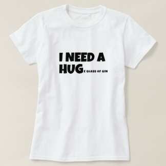 I need a huge glass of gin T-Shirt