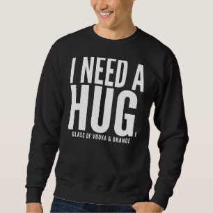 I Need A Huge Glass Of Vodka Sarcastic Sweatshirt