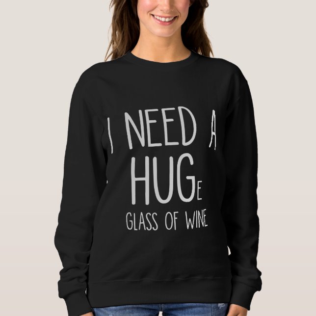 I Need A Huge Glass Of Wine  37 Sweatshirt (Front)