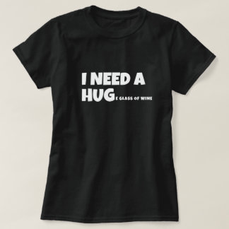 I need a huge glass of wine T-Shirt
