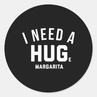 I Need A Huge Margarita Classic Round Sticker